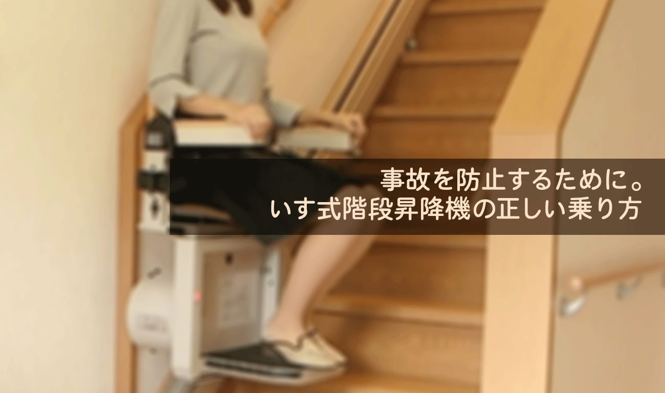 事故を防止するために。いす式階段昇降機の正しい乗り方