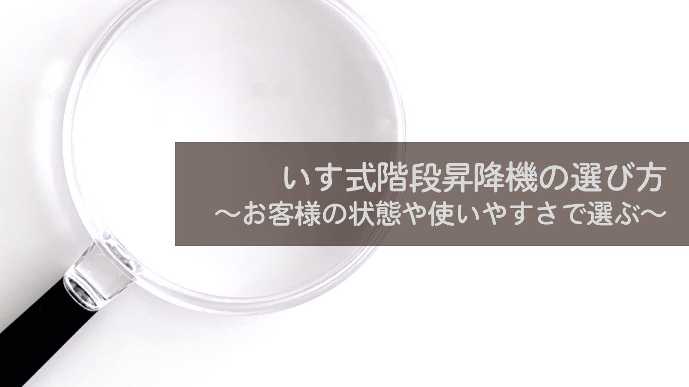いす式階段昇降機の選び方～お客様の状態や使いやすさで選ぶ～