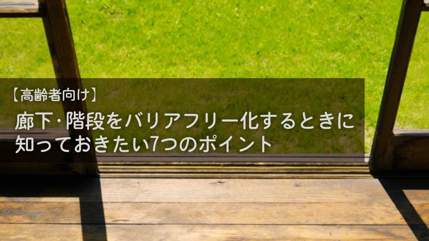 【高齢者向け】廊下・階段をバリアフリー化するときに知っておきたい7つのポイント