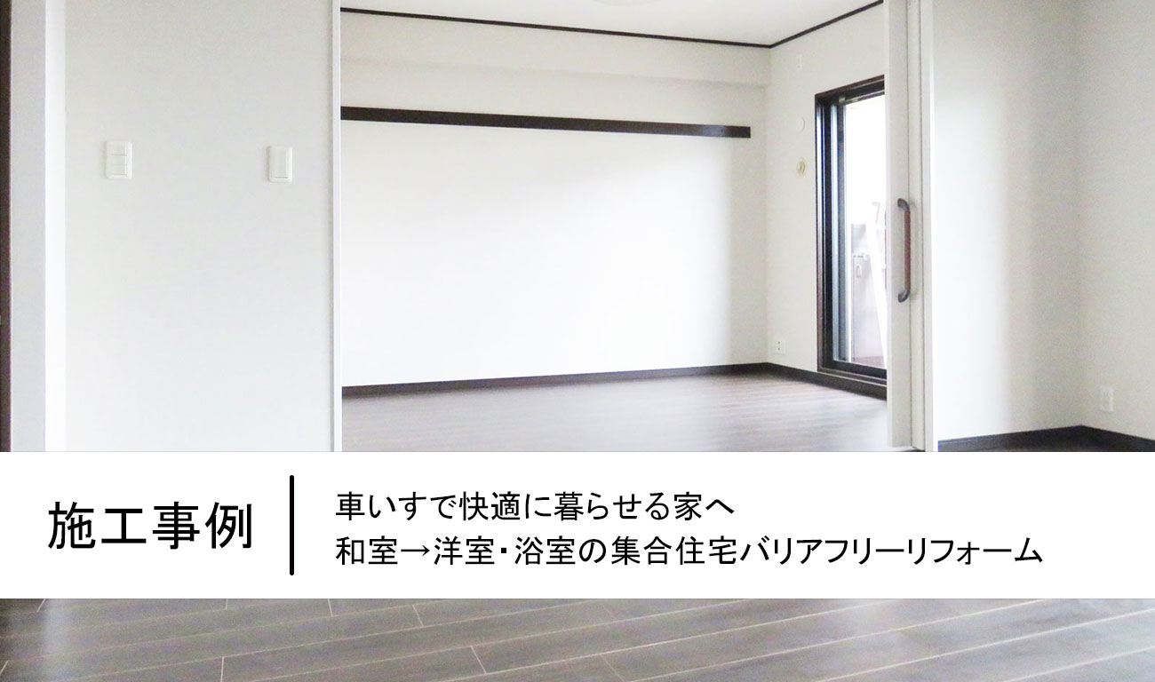 車いすで快適に暮らせる家へ｜和室→洋室・浴室の集合住宅バリアフリーリフォーム