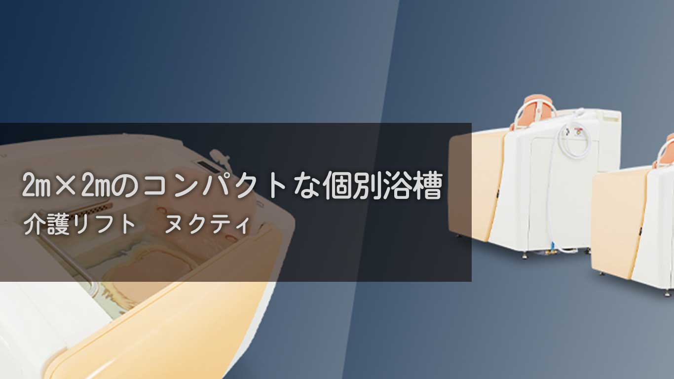 【製品紹介】2m×2mのコンパクトな個別浴槽【ヌクティ】