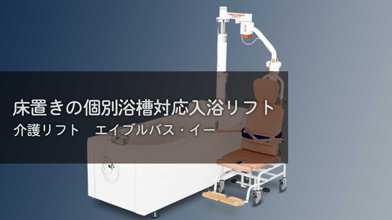 【製品紹介】床置きの個別浴槽対応入浴リフト【エイブルバス・イー】